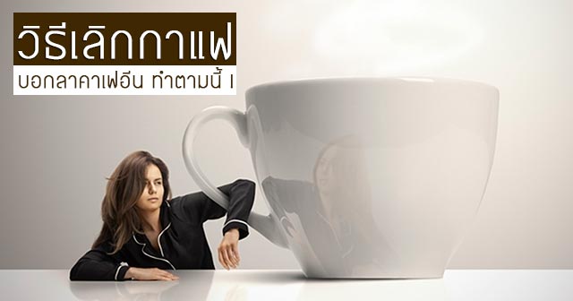 วิธีเลิกกาแฟ วิธีเลิกกาแฟ