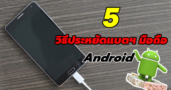5 วิธีประหยัดแบตฯ มือถือ Android 7.0