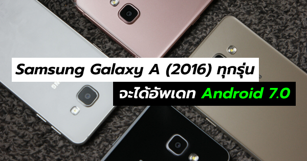 Samsung Galaxy A (2016) ทุกรุ่นจะได้อัพเดท Android 7.0