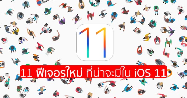 11 ฟีเจอร์เด็ด ๆ ที่ควรมีใน iOS 11