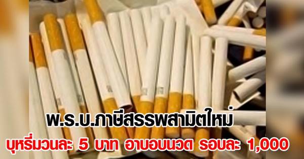  พ.ร.บ.ภาษีสรรพสามิตใหม่ บุหรี่ขยับ มวนละ 5 บาท - อาบอบนวด รอบละ 1,000