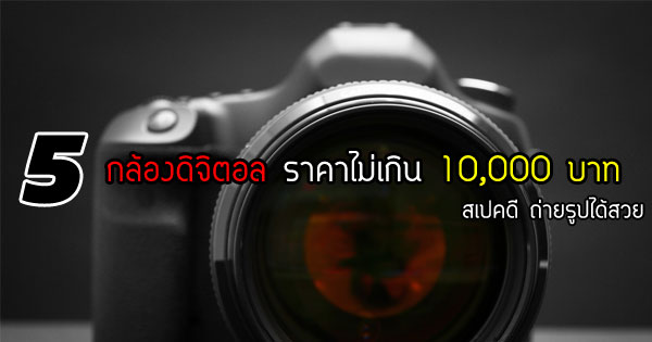 กล้องราคาไม่เกิน 10000