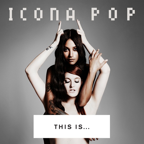  Icona Pop ส่งอัลบั้มแรก This is Icona Pop พร้อมแคมเปญสุดเท่